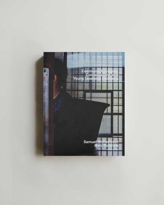 Communal Ecologies – Conversations with Young Japanese Architects — book at SORT Vancouver