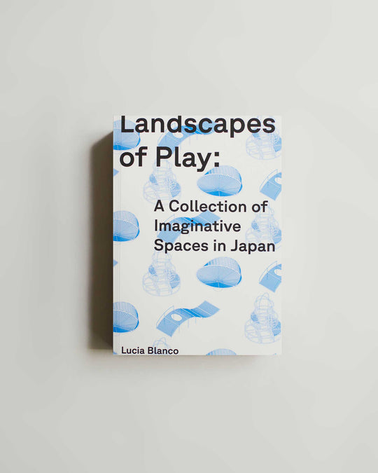 Landscapes Of Play: A Collection Of Imaginative Spaces In Japan — book at SORT Vancouver