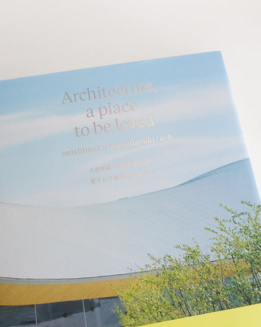 onishimaki+hyakudayuki ⁄ o+h – Architecture, a place to be loved